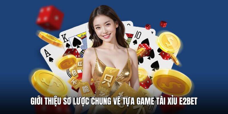Giới thiệu trò chơi cá cược tài xỉu E2BET Giới thiệu trò chơi cá cược tài xỉu E2BET
