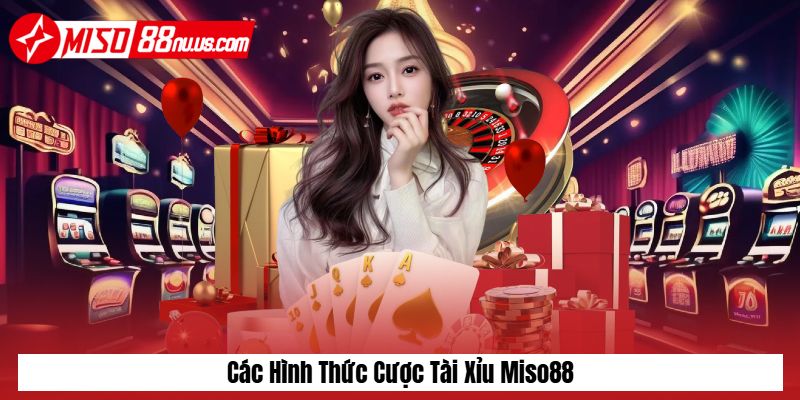 Các hình thức cược tài xỉu Miso88