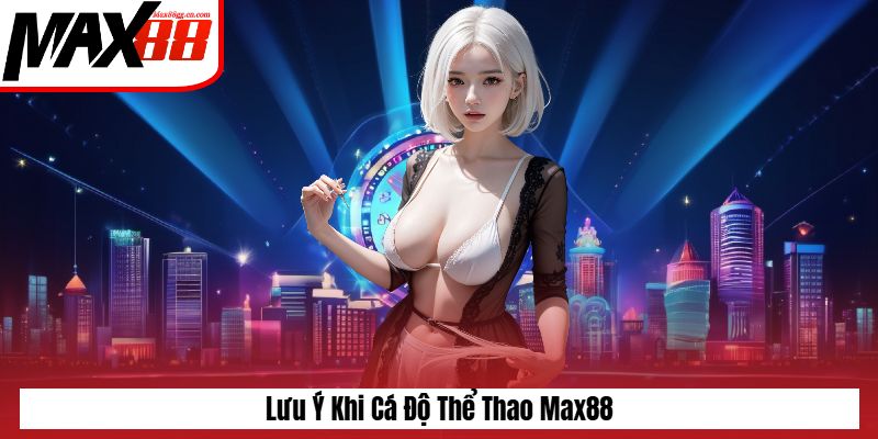 Lưu ý khi chơi cá độ thể thao Max88