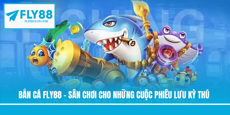 Bắn Cá Fly88 - Sân Chơi Cho Những Cuộc Phiêu Lưu Kỳ Thú