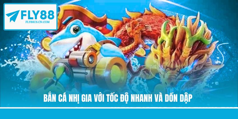 Bắn cá nhị gia với tốc độ nhanh và dồn dập