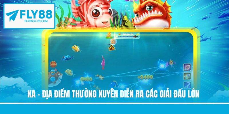 KA - Địa điểm thường xuyên diễn ra các giải đấu lớn