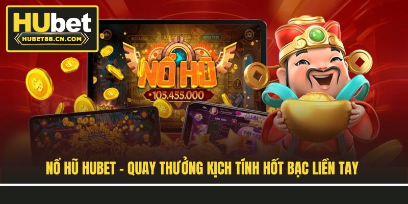 Nổ Hũ Hubet - Quay Thưởng Kịch Tính Hốt Bạc Liền Tay