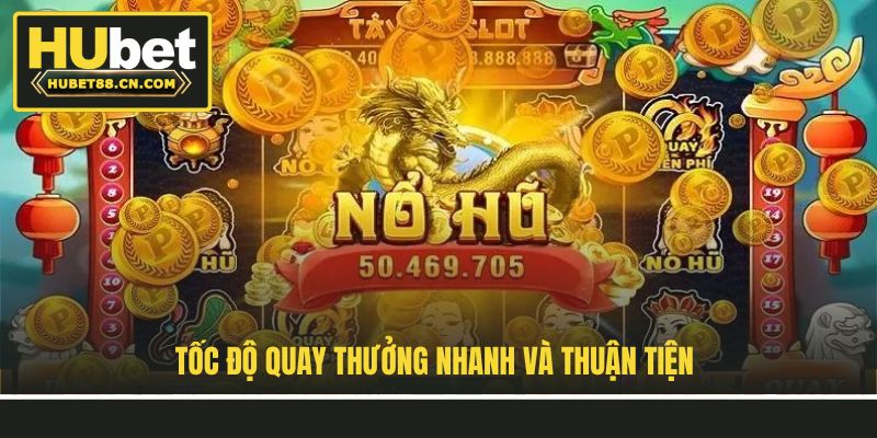 Tốc độ quay thưởng nhanh và thuận tiện